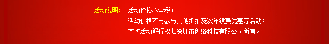 活動(dòng)說(shuō)明：活動(dòng)價(jià)格不含稅；活動(dòng)價(jià)格不再參與其他折扣及次年續(xù)費(fèi)優(yōu)惠等活動(dòng)；本次活動(dòng)解釋權(quán)歸深圳市創(chuàng)絡(luò)科技有限公司所有。